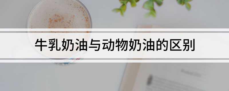 半岛·综合体育(中国)官方网站牛乳奶油与动物奶油的区别(图1)